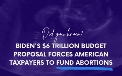 Biden’s $6 Trillion Budget Proposal Would Force Taxpayers to Fund Abortion