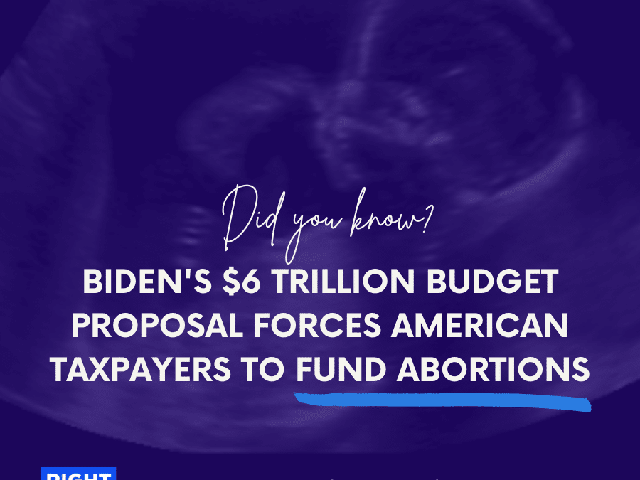 Biden’s $6 Trillion Budget Proposal Would Force Taxpayers to Fund Abortion